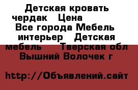 Детская кровать чердак › Цена ­ 15 000 - Все города Мебель, интерьер » Детская мебель   . Тверская обл.,Вышний Волочек г.